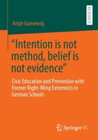 “Intention is not method, belief is not evidence”: Civic Education and Prevention with Former Right-Wing Extremists in German Schools 3658397756 Book Cover