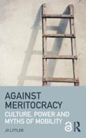 Against Meritocracy: Culture, Power and Myths of Mobility 1138889555 Book Cover