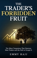The Trader's Forbidden Fruit: The Silent Trap That Destroys Most Traders, and The Path to Escape It B0FT78SHR8 Book Cover