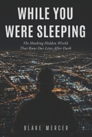 While You Were Sleeping: The Shocking Hidden World That Runs Our Lives After Dark B0GZ42SN6Z Book Cover