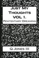 Just My Thoughts Volume I: Penitentiary Dreaming 1717248632 Book Cover