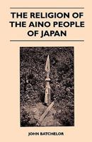 The Religion of the Aino People of Japan 1445520885 Book Cover