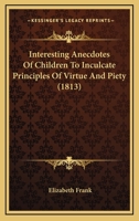 Interesting Anecdotes Of Children To Inculcate Principles Of Virtue And Piety 1166580717 Book Cover