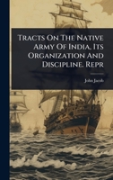 Tracts On The Native Army Of India, Its Organization And Discipline. Repr 1024932915 Book Cover