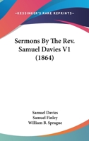Sermons By The Rev. Samuel Davies V1 (1864) 1143718909 Book Cover