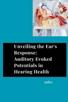 Unveiling the Ear's Response: Auditory Evoked Potentials in Hearing Health 338428402X Book Cover