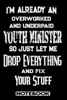 I'm Already An Overworked And Underpaid Youth Minister. So Just Let Me Drop Everything And Fix Your Stuff!: Blank Lined Notebook Appreciation Gift For Youth Minister 1692783327 Book Cover