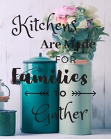 Kitchens Are Made For Families To Gather: A Blank Recipe Book to Collect and Organize All Your Favorite Family Recipes! 1710967765 Book Cover