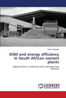 DSM and energy efficiency in South African cement plants: Opportunities in reducing costs and peak time demand 3659150282 Book Cover