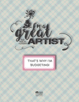 I'm a GREAT ARTIST...but bad in numbers. THAT'S WHY I'M BUDGETING!: Undated Yearly Months budget and weekly expenses tracker (Great gift for people, ... of Art but are total disaster with money!) 1670047091 Book Cover