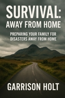 Survival: Away From Home: Preparing Your Family for Disasters Away From Home (Survival Playbook Series) B0FP2TX3WW Book Cover