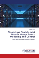 Single-Link Flexible Joint Robotic Manipulator : Modelling and Control: Linear and Nonlinear Control Schemes 6200431663 Book Cover