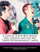 A Look at K-Pop Boy Bands, Girl Groups and the Big Three Entertainment Labels 124170631X Book Cover