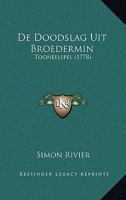 De Doodslag Uit Broedermin: Tooneelspel (1778) 1165888793 Book Cover