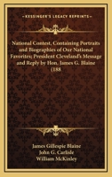 National Contest, Containing Portraits and Biographies of Our National Favorites. President Cleveland's Message, and Reply by Hon. James G. Blaine. Election Statistics and National Platforms, Also Tar 0548677018 Book Cover