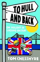 To Hull and Back - On Holiday in Unsung Britain 1849530602 Book Cover