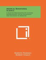 Medical Behavioral Science: A Selected Bibliography of Cultural Anthropology, Social Psychology and Sociology in Medicine 1258395541 Book Cover