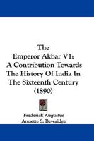 The Emperor Akbar V1: A Contribution Towards The History Of India In The Sixteenth Century 1165125447 Book Cover