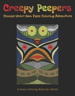 A Scary Coloring Book for Adults: Creepy Peepers Choose-Your-Own Face Coloring Adventure: A Spooky Creature Coloring Book Where You Decide More Than J B08L47S2RB Book Cover