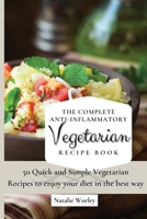 The Complete Anti-Inflammatory Vegetarian Recipes Book: 50 Quick and Simple Vegetarian Recipes to enjoy your diet in the best way 1802773436 Book Cover