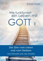 Wie funktioniert ein Leben mit Gott?: Der Sinn vom Leben und vom Sterben 3844808361 Book Cover