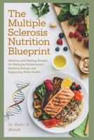 The Multiple Sclerosis Nutrition Blueprint: Delicious and Healing Recipes for Reducing Inflammation, Boosting Energy, and Supporting Brain Health (Empowered Healthy Living) B0DWLDMGZ7 Book Cover