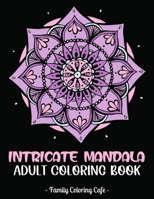 Intricate Mandala Adult Coloring Book: An Adult Colouring Book With Intricate Mandalas Design For Stress Relief, Relaxation, Meditation, Creativity, Fun And Many More! B08NVL677P Book Cover