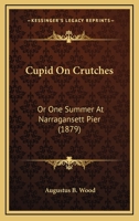 Cupid On Crutches: Or One Summer At Narragansett Pier 1104113449 Book Cover