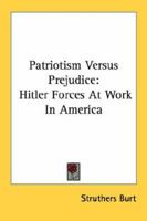 Patriotism Versus Prejudice: Hitler Forces at Work in America 1432587080 Book Cover