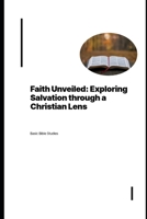 Faith Unveiled: Exploring Salvation through a Christian Lens B0F4KMGRWY Book Cover