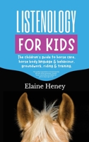 Listenology for Kids - The children's guide to horse care, horse body language & behavior, groundwork, riding & training. The perfect equestrian & horsemanship gift with horse grooming, breeds, horse  1915542596 Book Cover
