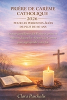 PRIÈRE DE CARÊME CATHOLIQUE 2026 POUR LES PERSONNES ÂGÉES DE PLUS DE 60 ANS: Lecture quotidienne des Écritures, prière et réflexion durant les 40 ... pour approfondir votre foi (French Edition) B0GLGT7JF5 Book Cover
