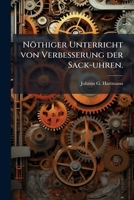 Nöthiger Unterricht Von Verbesserung Der Sackuhren... 1271711508 Book Cover