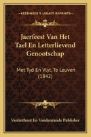 Jaerfeest Van Het Tael En Letterlievend Genootschap: Met Tyd En Vlyt, Te Leuven (1842) 1160125341 Book Cover