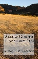 Allow God To Transform You: Allow God To Transform You Into A New Creature By Changing The Way You Think 1533454310 Book Cover