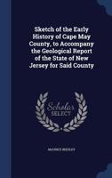 Sketch of the Early History of Cape May County, to Accompany the Geological Report of the State of New Jersey for Said County... 1017438951 Book Cover