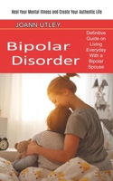 Bipolar Disorder: Heal Your Mental Illness and Create Your Authentic Life 1774850907 Book Cover