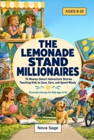 The Lemonade Stand Millionaires: 15 Money-Smart Adventure Stories Teaching Kids to Save, Earn, and Spend Wisely | Financial Literacy for Kids Ages 8-10 (Young Minds) B0HF72SCV7 Book Cover