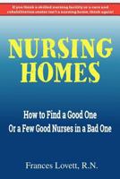 Nursing Homes: How to Find a Good One or a Few Good Nurses in a Bad One 1719151024 Book Cover