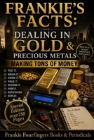 Frankie's Facts: Dealing in Gold & Precious Metals: Making Tons of Money B0HGZPD1ST Book Cover