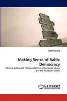 Making Sense of Baltic Democracy: Estonia, Latvia and Lithuania between the Soviet Union and the European Union 3838320174 Book Cover