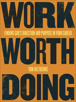 Work Worth Doing: Finding God's Direction and Purpose in Your Career 0736979263 Book Cover