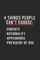 4 Things People Can't Choose: Anti Trump Journal Notebook Gift for taking notes in school 120 Pages / 6x9 Teacher Appreciation 1671247167 Book Cover