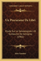 Un Precurseur De Libri: Etude Sur Le Genealogiste J.-B. Guillaume De Gevigney (1902) 1160265364 Book Cover