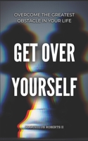 GET OVER YOURSELF: Overcome the greatest obstacle in your life B08WV2XRHG Book Cover