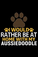 I Would Rather Be at Home with My Aussiedoodle: Cool Aussiedoodle Dog Journal Notebook - Aussiedoodle Puppy Lover Gifts - Funny Aussiedoodle Dog Notebook - Aussiedoodle Owner Gifts. 6 x 9 in 120 pages 1676098569 Book Cover