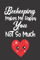 Beekeeping Makes Me Happy, You Not So Much: Bee Notebook For Apiarists and Enthusiasts 1712484443 Book Cover