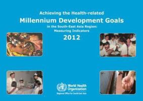 Achieving the Health-Related Millennium Development Goals in the South-East Asia Region: Measuring Indicators 9290224290 Book Cover