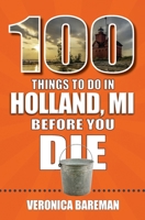 100 Things to Do in Holland, Michigan, Before You Die 1681064626 Book Cover