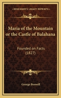 Maria Of The Mountain Or The Castle Of Balahana: Founded On Facts 1104188317 Book Cover